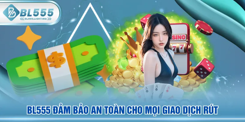 BL555 đảm bảo an toàn cho mọi giao dịch rút