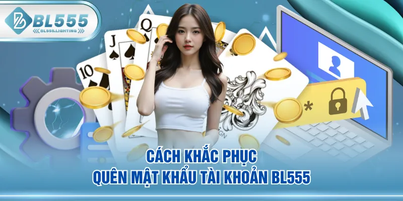 Cách khắc phục quên mật khẩu tài khoản BL555