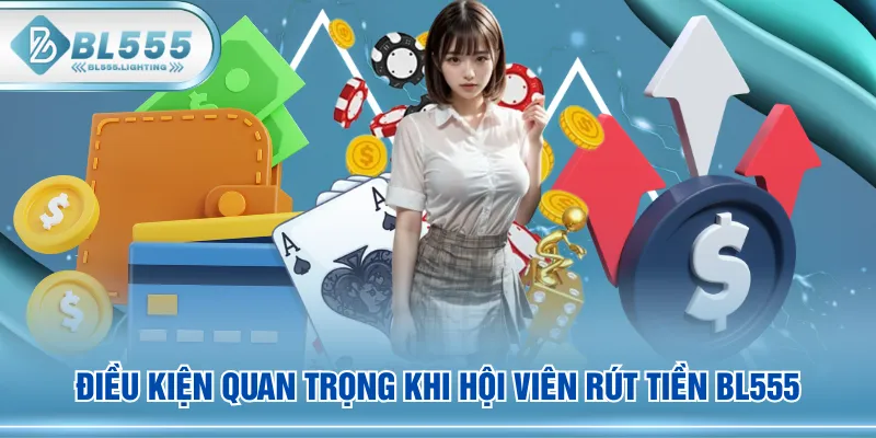 Điều kiện quan trọng khi hội viên rút tiền BL555